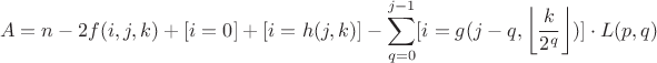 $$A=n-2f(i,j,k)+[i=0]+[i=h(j,k)]-\sum\limits_{q=0}^{j-1}[i=g(j-q,\left\lfloor\frac{k}{2^q}\right\rfloor)]\cdot L(p,q)$$