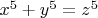 $x^5  + y^5  = z^5$