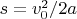 $s=v_0^2/2a$