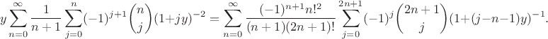 $$y\sum_{n=0}^{\infty} \frac{1}{n+1} \sum_{j=0}^n (-1)^{j+1} {n\choose j} (1+jy)^{-2} = \sum_{n=0}^{\infty} \frac{(-1)^{n+1} n!^2}{(n+1)(2n+1)!} \sum_{j=0}^{2n+1} (-1)^j {2n+1\choose j} (1+(j-n-1)y)^{-1}.$$