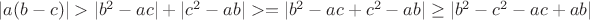 $|a(b-c)|>|b^2-ac|+|c^2-ab|>=|b^2-ac+c^2-ab| \ge |b^2-c^2-ac+ab|$