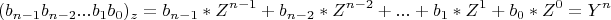 \[
(b_{n - 1} b_{n - 2} ...b_1 b_0 )_z  = b_{n - 1} *Z^{n - 1}  + b_{n - 2} *Z^{n - 2}  + ... + b_1 *Z^1  + b_0 *Z^0  = Y^n 
\]