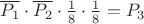 $\overline{P_{1}} \cdot \overline{P_{2}}  \cdot \frac{ 1 }{ 8 }  \cdot \frac{ 1 }{ 8 } = P_{3}$