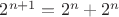 $2^{n+1} =  2^n + 2^n$