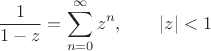 $$\frac{1}{1-z} = \sum\limits_{n=0}^{\infty} z^n, \qquad |z|<1$$