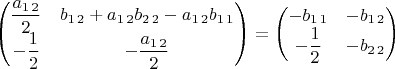 $\begin{pmatrix}\dfrac{a_{1\,2}}{2} & b_{1\,2}+a_{1\,2}b_{2\,2}-a_{1\,2}b_{1\,1}\\
-\dfrac{1}{2} & -\dfrac{a_{1\,2}}{2}
\end{pmatrix}=\begin{pmatrix}-b_{1\,1} & -b_{1\,2}\\
-\dfrac{1}{2} & -b_{2\,2}
\end{pmatrix}$