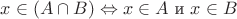 $x \in (A \cap B) \Leftrightarrow x \in A \text{ и } x \in B$
