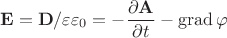 $$\mathbf{E}=\mathbf{D}/\varepsilon\varepsilon_0=-\dfrac{\partial\mathbf{A}}{\partial t}-\operatorname{grad}\varphi$$