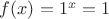 $f(x) = 1^x = 1$