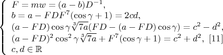 $\left\{
\begin{array}{lcl}
 F=mw=(a-b)D^{-1},\\
 b=a-FD
 F^7(\cos\gamma+1)=2cd,\\
 (a-FD)\cos\gamma \sqrt[3]{7a}(FD-(a-FD)\cos\gamma)=c^2-d^2,\\
(a-FD)^2\cos^2\gamma \sqrt[3]{7a}+F^7(\cos\gamma+1)=c^2+d^2, \ \eqno[11] \\
c,d\in\mathbb{R}
\end{array}
\right.$