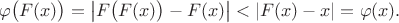 $$
\varphi\bigl(F(x)\bigr)=\bigl|F\bigl(F(x)\bigr)-F(x)\bigr|<|F(x)-x|=\varphi(x).
$$