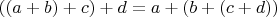 $((a+b)+c)+d = a+(b+(c+d))$