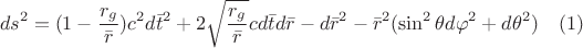$$ds^2=(1-\frac{r_g}{\bar{r}})c^2d{\bar{t}}^2+2\sqrt{\frac{r_g}{\bar{r}}}c d{\bar{t}}d{\bar{r}}-d{\bar{r}}^2-\bar{r}^2(\sin^2{\theta}d{\varphi}^2+d{\theta}^2)\quad (1)$$