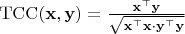 $\mathrm{TCC}(\mathbf x, \mathbf y) = \frac{\mathbf{x}^\top \mathbf y}{\sqrt{\mathbf{x}^\top \mathbf{x}\cdot \mathbf{y}^\top \mathbf{y}}}$