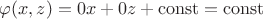 $\varphi(x,z) = 0x + 0z + \operatorname{const} = \operatorname{const}$