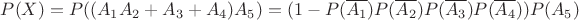 $P(X)=P((A_1A_2+A_3+A_4)A_5)=(1-P(\overline{A_1})P(\overline{A_2})P(\overline{A_3})P(\overline{A_4}))P(A_5)$