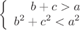 $$\left\{
\begin{array}{rcl}
 b +c >a  \\ 
 b^2 + c^2 < a^2 \\ 
\end{array}
\right.$$