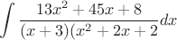 $$ \int \frac{13x^2 + 45x + 8}{(x + 3)(x^2 + 2x + 2}}dx$$
