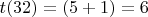 $t(32)=(5+1)=6$