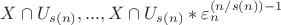 $X \cap U_{s(n)}, ..., X \cap U_{s(n)}*\varepsilon_n^{(n/s(n))-1}$
