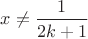 $x \neq \dfrac{1}{2k+1}$