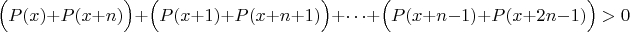 $$\Big( P(x)+P(x+n) \Big) + \Big( P(x+1)+P(x+n+1) \Big)+ \cdots + \Big( P(x+n-1)+P(x+2n-1) \Big) >0$$