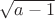 $\sqrt{a-1}$