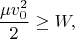 $$\frac{\mu v_0^2}2\geq W,$$