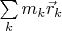 $\sum\limits_km_k\vec r_k$