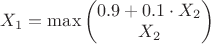 $X_1=\max \begin{pmatrix} 0.9+0.1 \cdot X_2 \\ X_2\end{pmatrix}$