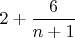 $2 + \dfrac 6 {n+1} $