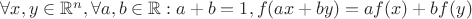 $\forall x,y \in \mathbb{R}^n, \forall a,b \in \mathbb{R} : a + b = 1, f(ax+by) = af(x)+bf(y)$ $\forall x,y \in \mathbb{R}^n, \forall a,b \in \mathbb{R} : a + b = 1, f(ax+by) = af(x)+bf(y)$