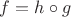 $f=h\circ g$