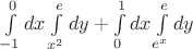 $\int\limits_{ - 1}^0 {dx} \int\limits_{x^2 }^e {dy + \int\limits_0^1 {dx\int\limits_{e^x }^e {dy} } } $