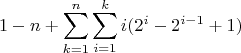 $$1-n+\sum\limits _{k=1}^n\sum\limits_{i=1}^k i(2^i-2^{i-1}+1)$$