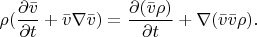 $$\rho(\frac{\partial \bar{v}}{\partial t}+\bar{v}\nabla \bar{v})=\frac{\partial (\bar{v}\rho)}{\partial t}+\nabla(\bar{v}\bar{v}\rho).$$