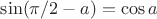$\sin(\pi/2-a)=\cos a$