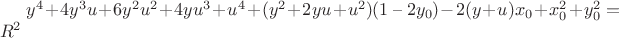 $y^4 + 4y^3u + 6y^2u^2 + 4yu^3 + u^4 + (y^2+2yu+u^2)(1$ &ndash; $2y_0) - 2(y+u)x_0 + x_0^2 + y_0^2 = R^2$