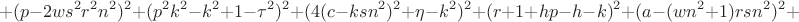 $$+(p-2w s^2 r^2 n^2)^2+ (p^2 k^2-k^2+1-\tau^2)^2+ (4(c-ksn^2)^2+\eta-k^2)^2+ (r+1+hp-h-k)^2+ (a-(wn^2+1)rsn^2)^2+$$ $$+(p-2w s^2 r^2 n^2)^2+ (p^2 k^2-k^2+1-\tau^2)^2+ (4(c-ksn^2)^2+\eta-k^2)^2+ (r+1+hp-h-k)^2+ (a-(wn^2+1)rsn^2)^2+$$