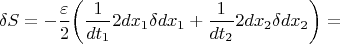 $$\delta S=-\frac{\varepsilon}{2}\biggl(\frac{1}{dt_1}2dx_1\delta dx_1+\frac{1}{dt_2}2dx_2\delta dx_2\biggr)=$$
