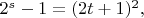 $ 2^{s} - 1 = (2t + 1)^{2}, $