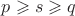 $p\geqslant s \geqslant q$ $p\geqslant s \geqslant q$