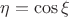 $\eta=\cos \xi$