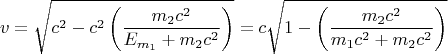 $$v=\sqrt{c^2 - c^2\left (\frac{m_2c^2}{E_{m_1}+m_2c^2}\right )}=c\sqrt{1 - \left ( \frac{m_2c^2}{m_1c^2+m_2c^2}\right )}$$