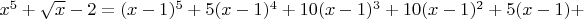 $x^5+\sqrt{x}-2=(x-1)^5+5(x-1)^4+10(x-1)^3+10(x-1)^2+5(x-1)+$