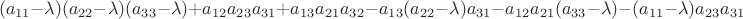 $$(a_{11}-\lambda)(a_{22}-\lambda)(a_{33}-\lambda)+a_{12}a_{23}a_{31}+a_{13}a_{21}a_{32} -a_{13}(a_{22}-\lambda)a_{31}  -a_{12}a_{21}(a_{33}-\lambda) -(a_{11}-\lambda)a_{23}a_{31}$$