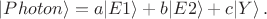 $|Photon\rangle =a|E1\rangle + b|E2\rangle + c|Y\rangle\,.$ $|Photon\rangle =a|E1\rangle + b|E2\rangle + c|Y\rangle\,.$
