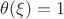 $\theta(\xi)=1$