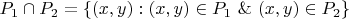 $$P_1 \cap P_2 = \{(x,y): (x,y) \in P_1 \ \& \  (x,y) \in P_2 \}$$