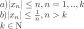 $\begin{array}{l}
a)|{x_n}| \le n,n = 1,..,k\\
b)|{x_n}| \le \frac{1}{n},n > k\\
k \in {\rm N} 
\end{array}$